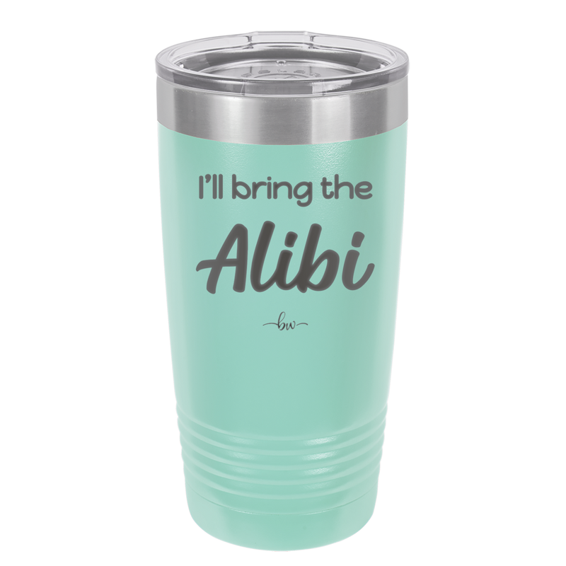 I'll Bring the Alibi - Laser Engraved Stainless Steel Drinkware - 1086 -