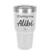 I'll Bring the Alibi - Laser Engraved Stainless Steel Drinkware - 1086 -