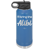 I'll Bring the Alibi - Laser Engraved Stainless Steel Drinkware - 1086 -