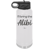 I'll Bring the Alibi - Laser Engraved Stainless Steel Drinkware - 1086 -