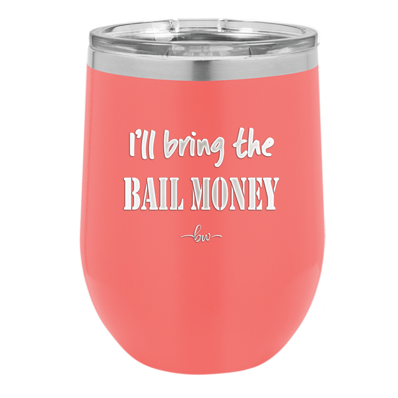I'll Bring the Bail Money - Laser Engraved Stainless Steel Drinkware - 1087 -