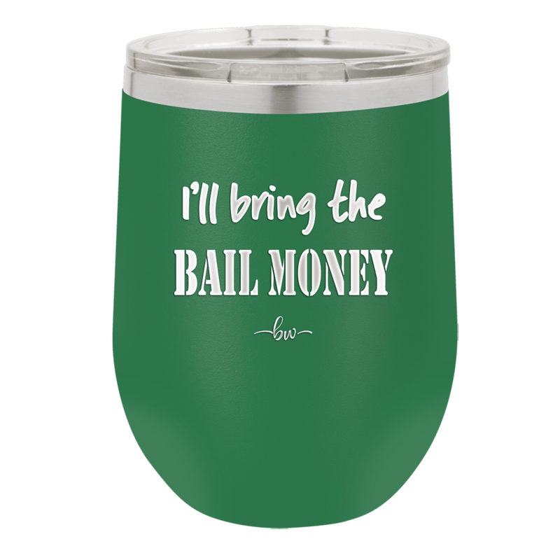I'll Bring the Bail Money - Laser Engraved Stainless Steel Drinkware - 1087 -