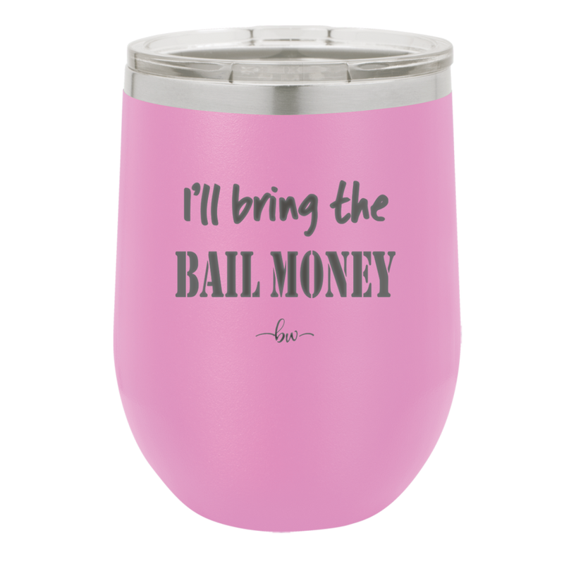 I'll Bring the Bail Money - Laser Engraved Stainless Steel Drinkware - 1087 -