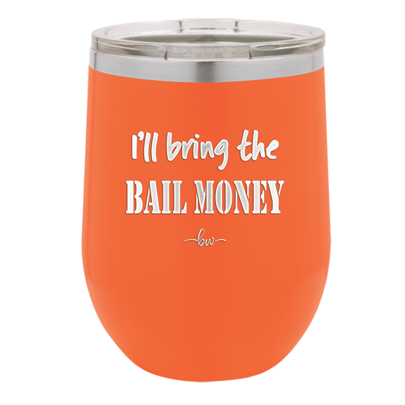 I'll Bring the Bail Money - Laser Engraved Stainless Steel Drinkware - 1087 -