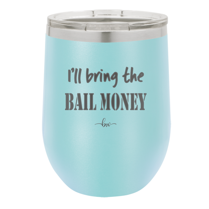 I'll Bring the Bail Money - Laser Engraved Stainless Steel Drinkware - 1087 -