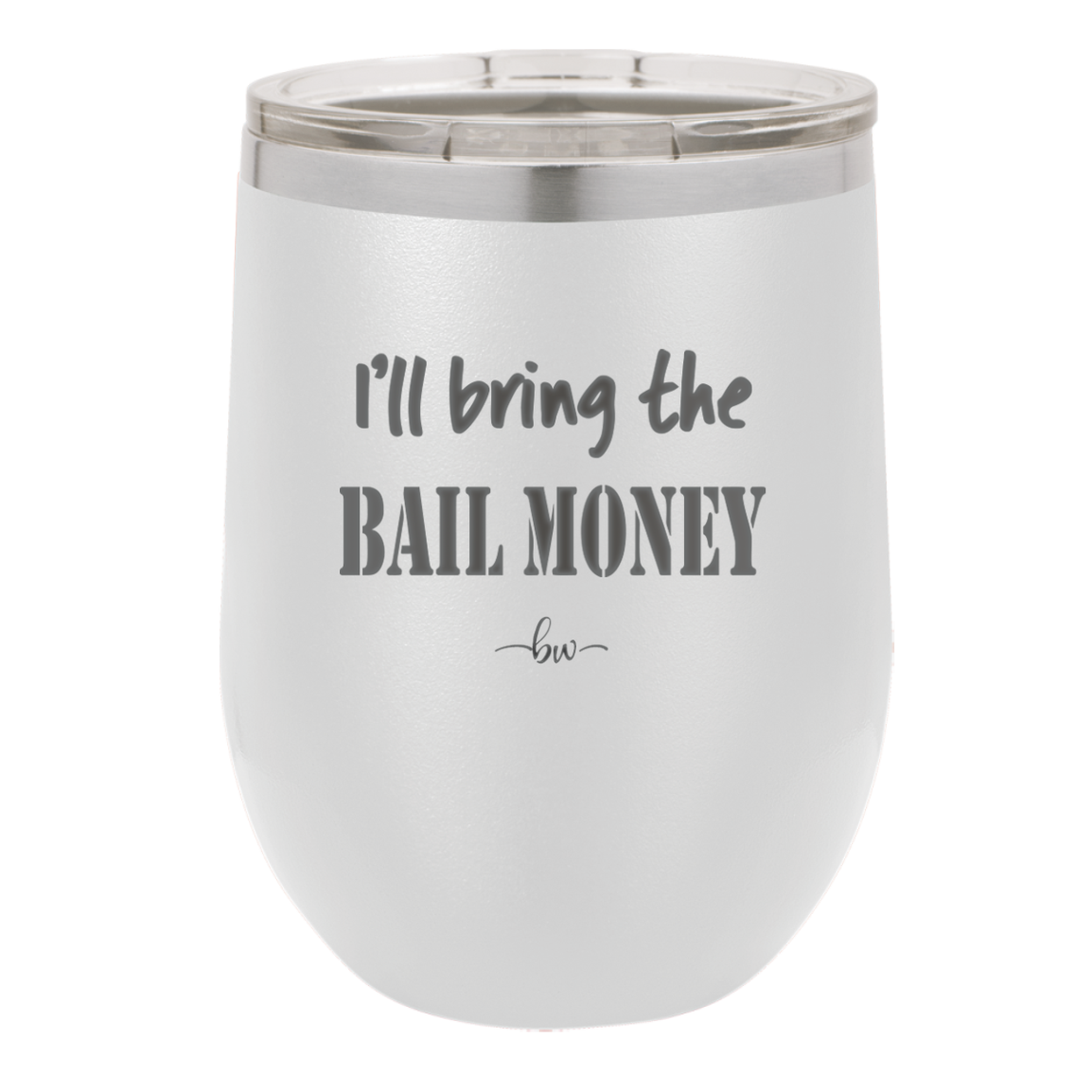 I'll Bring the Bail Money - Laser Engraved Stainless Steel Drinkware - 1087 -
