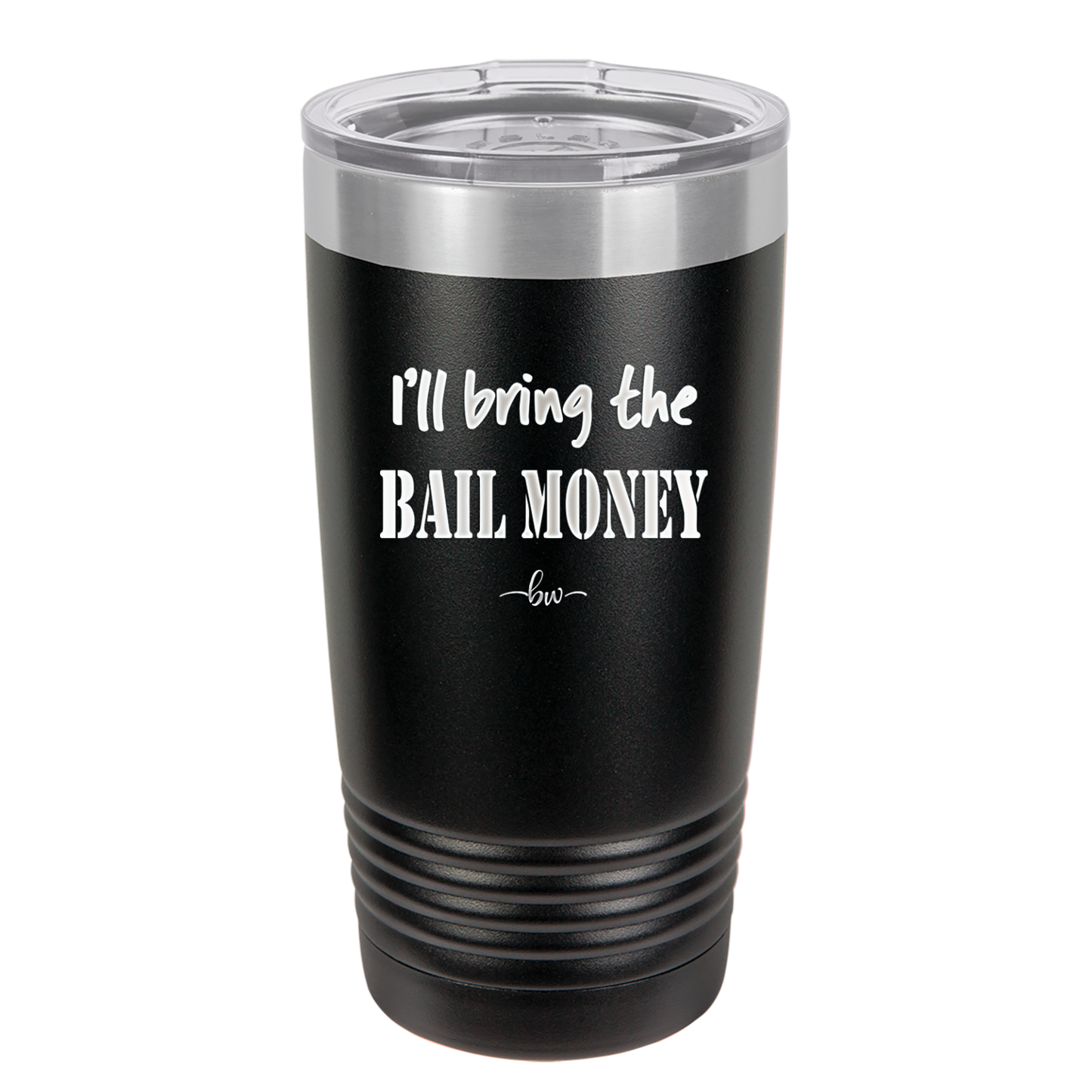 I'll Bring the Bail Money - Laser Engraved Stainless Steel Drinkware - 1087 -