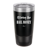 I'll Bring the Bail Money - Laser Engraved Stainless Steel Drinkware - 1087 -