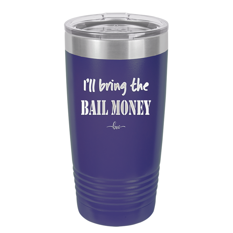 I'll Bring the Bail Money - Laser Engraved Stainless Steel Drinkware - 1087 -