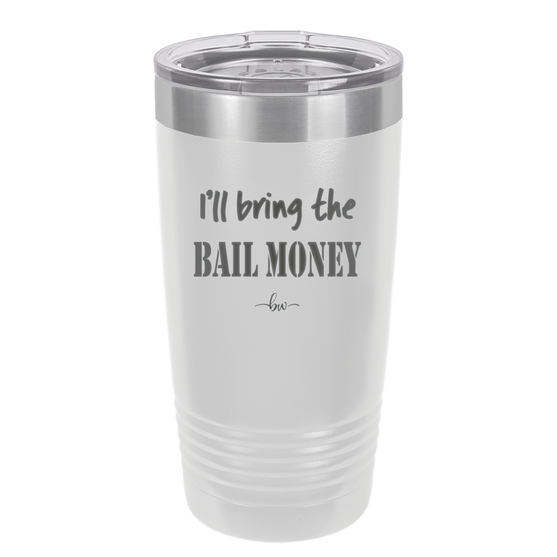 I'll Bring the Bail Money - Laser Engraved Stainless Steel Drinkware - 1087 -
