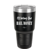 I'll Bring the Bail Money - Laser Engraved Stainless Steel Drinkware - 1087 -