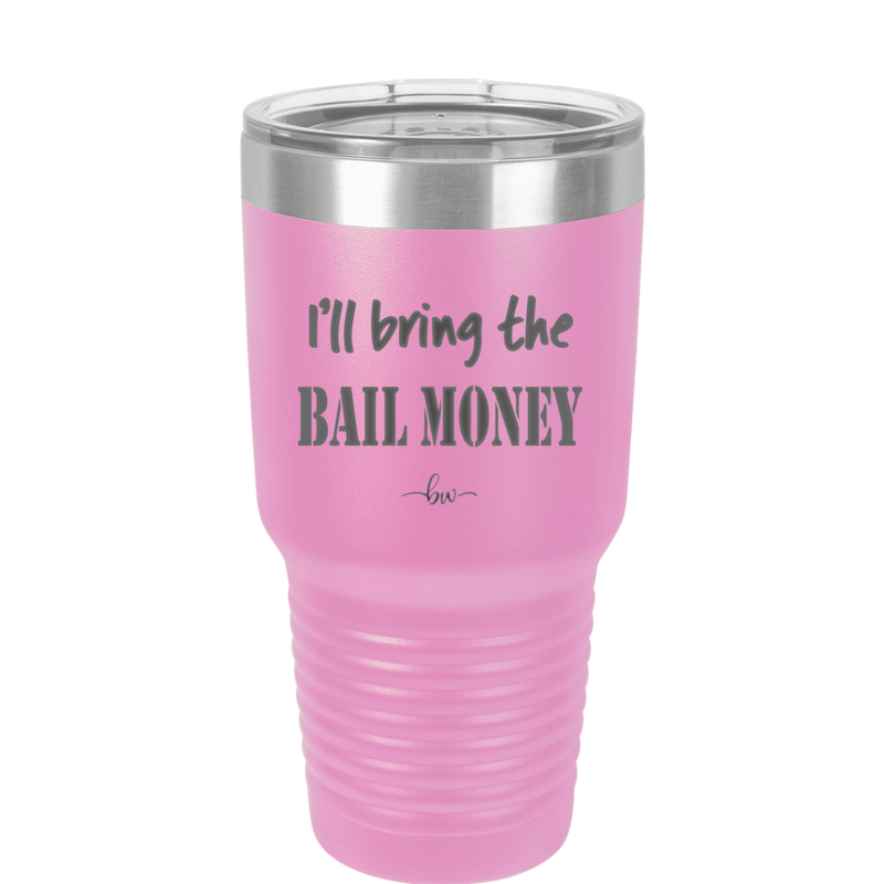 I'll Bring the Bail Money - Laser Engraved Stainless Steel Drinkware - 1087 -