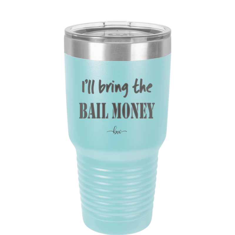 I'll Bring the Bail Money - Laser Engraved Stainless Steel Drinkware - 1087 -