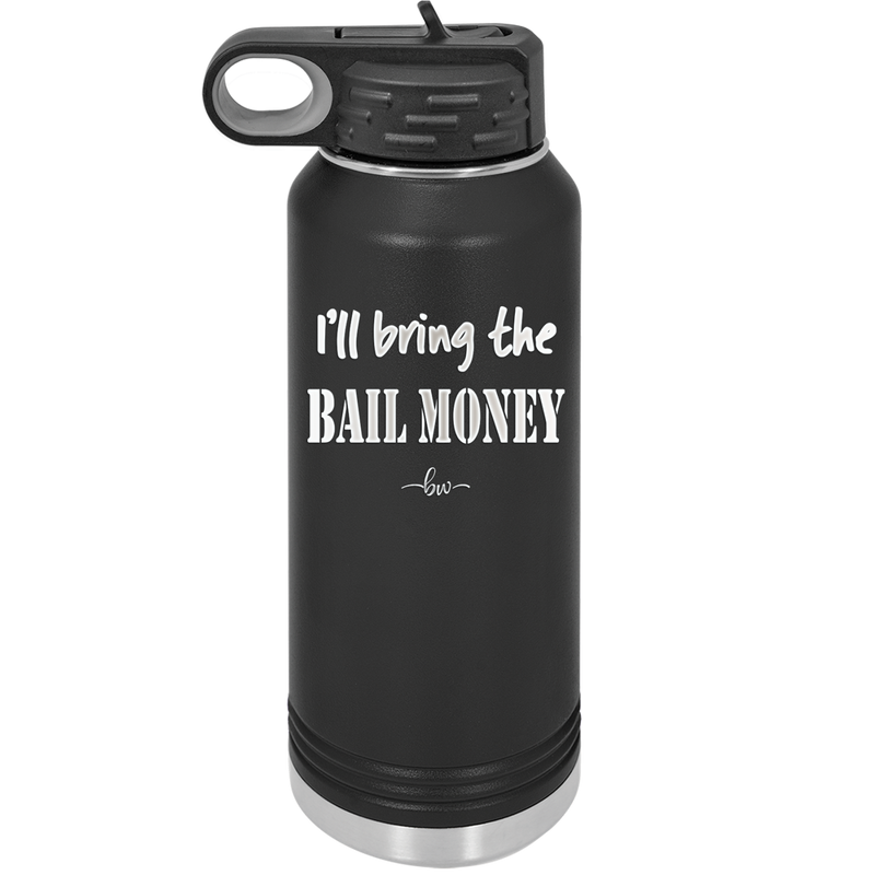 I'll Bring the Bail Money - Laser Engraved Stainless Steel Drinkware - 1087 -