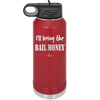 I'll Bring the Bail Money - Laser Engraved Stainless Steel Drinkware - 1087 -