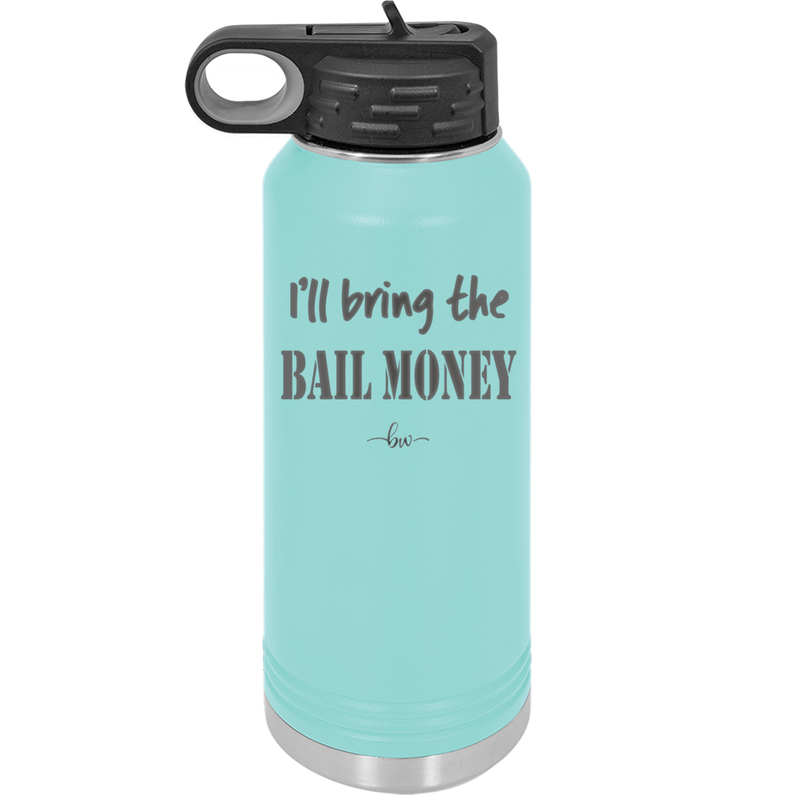 I'll Bring the Bail Money - Laser Engraved Stainless Steel Drinkware - 1087 -