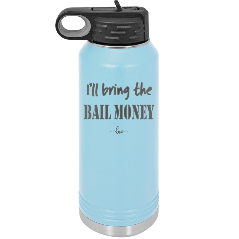 I'll Bring the Bail Money - Laser Engraved Stainless Steel Drinkware - 1087 -