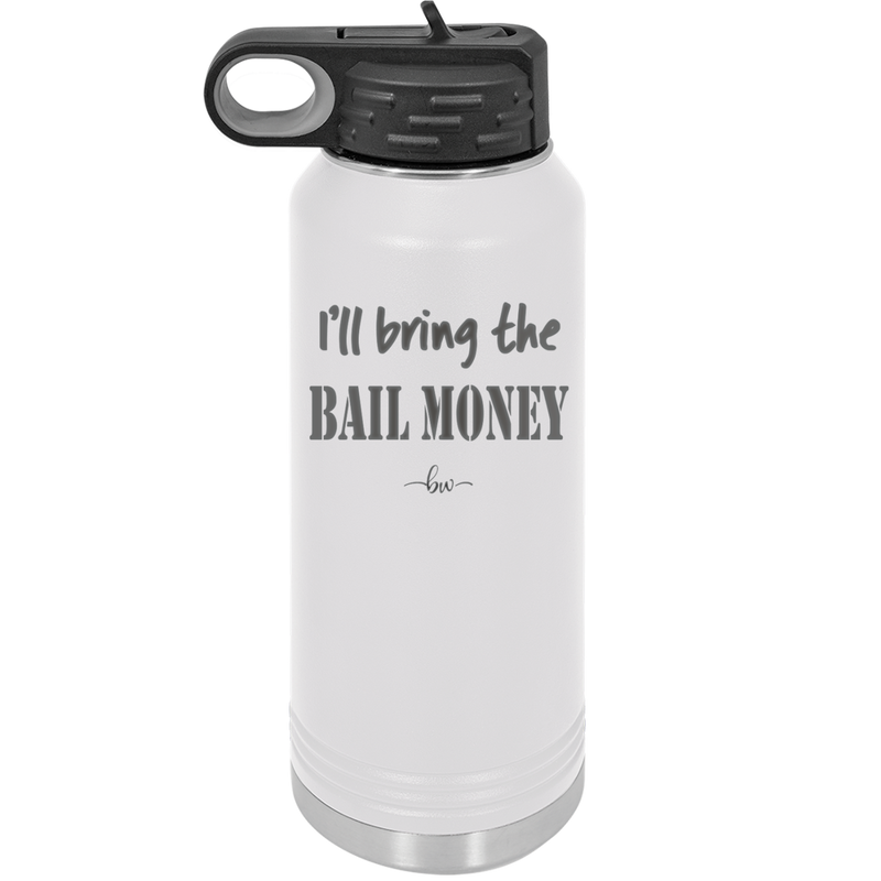 I'll Bring the Bail Money - Laser Engraved Stainless Steel Drinkware - 1087 -