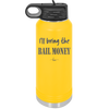 I'll Bring the Bail Money - Laser Engraved Stainless Steel Drinkware - 1087 -