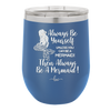 Always Be Yourself Unless You Can Be a Mermaid - Laser Engraved Stainless Steel Drinkware - 1093 -