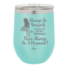 Always Be Yourself Unless You Can Be a Mermaid - Laser Engraved Stainless Steel Drinkware - 1093 -