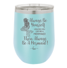 Always Be Yourself Unless You Can Be a Mermaid - Laser Engraved Stainless Steel Drinkware - 1093 -