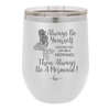 Always Be Yourself Unless You Can Be a Mermaid - Laser Engraved Stainless Steel Drinkware - 1093 -