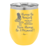 Always Be Yourself Unless You Can Be a Mermaid - Laser Engraved Stainless Steel Drinkware - 1093 -