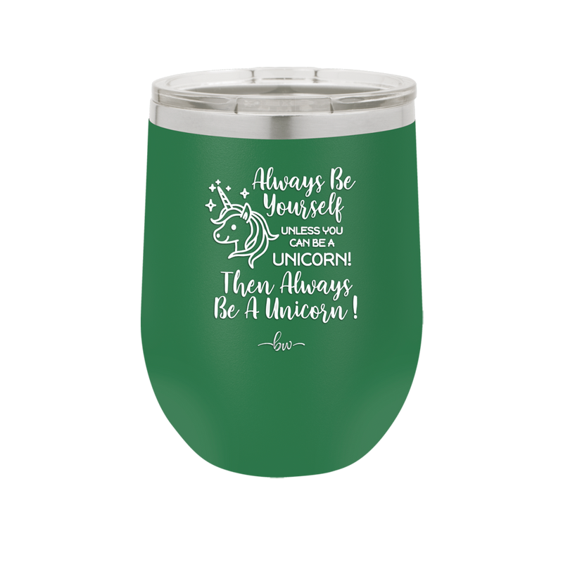 Always Be Yourself Unless You Can Be a Unicorn - Laser Engraved Stainless Steel Drinkware - 1094 -
