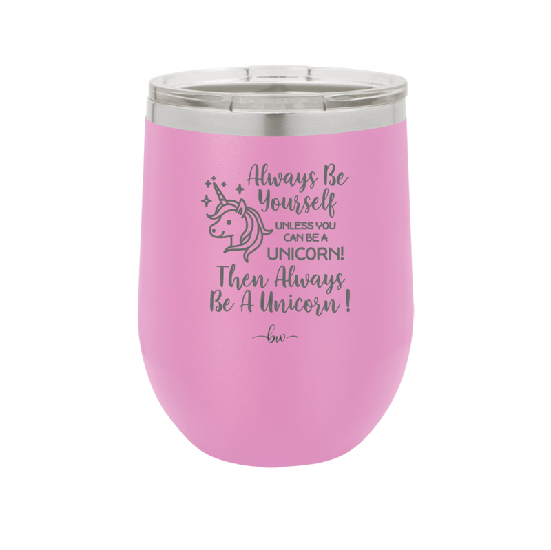 Always Be Yourself Unless You Can Be a Unicorn - Laser Engraved Stainless Steel Drinkware - 1094 -