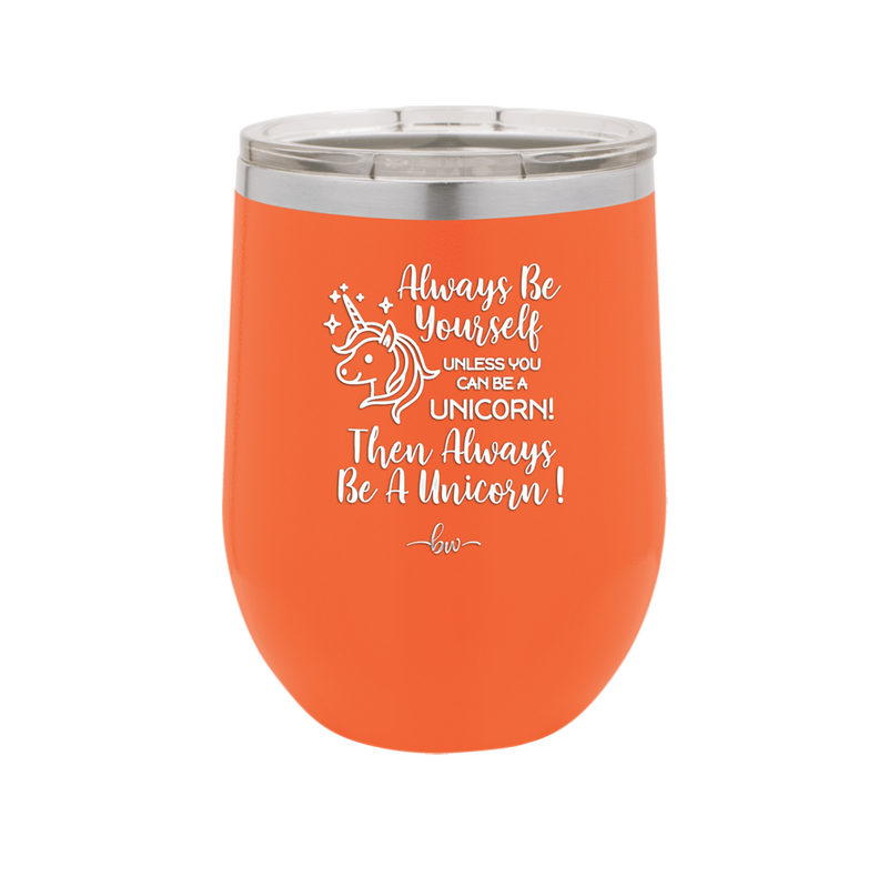 Always Be Yourself Unless You Can Be a Unicorn - Laser Engraved Stainless Steel Drinkware - 1094 -
