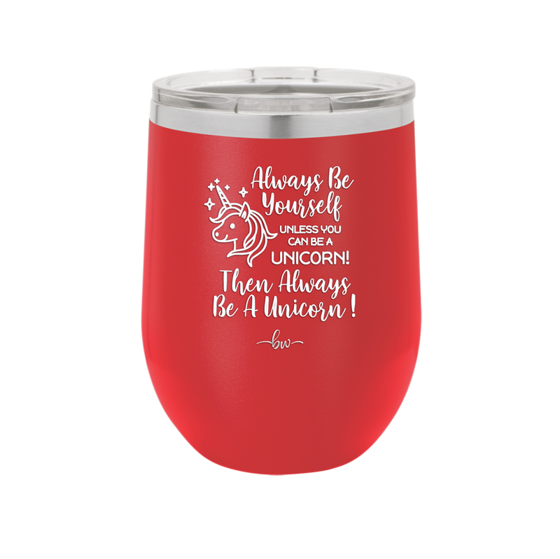 Always Be Yourself Unless You Can Be a Unicorn - Laser Engraved Stainless Steel Drinkware - 1094 -