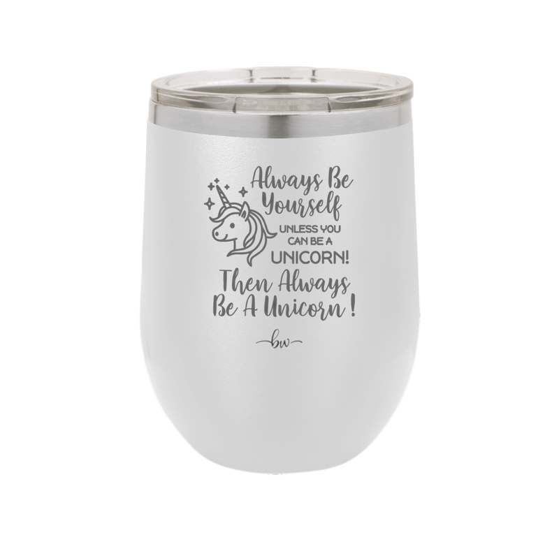 Always Be Yourself Unless You Can Be a Unicorn - Laser Engraved Stainless Steel Drinkware - 1094 -