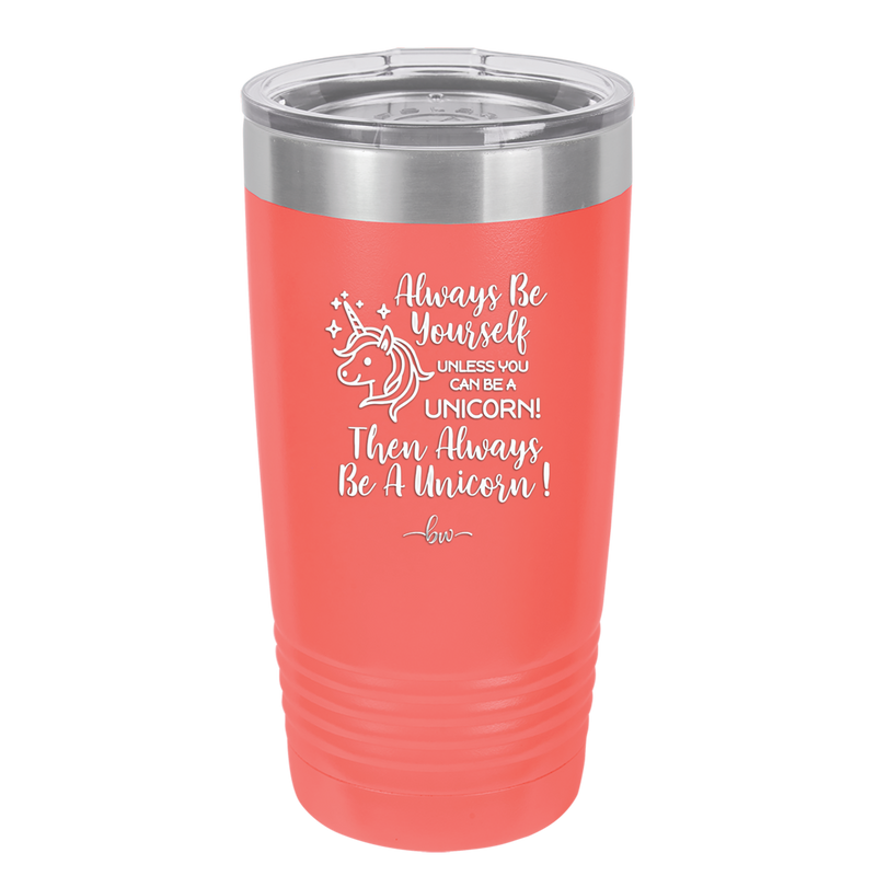 Always Be Yourself Unless You Can Be a Unicorn - Laser Engraved Stainless Steel Drinkware - 1094 -