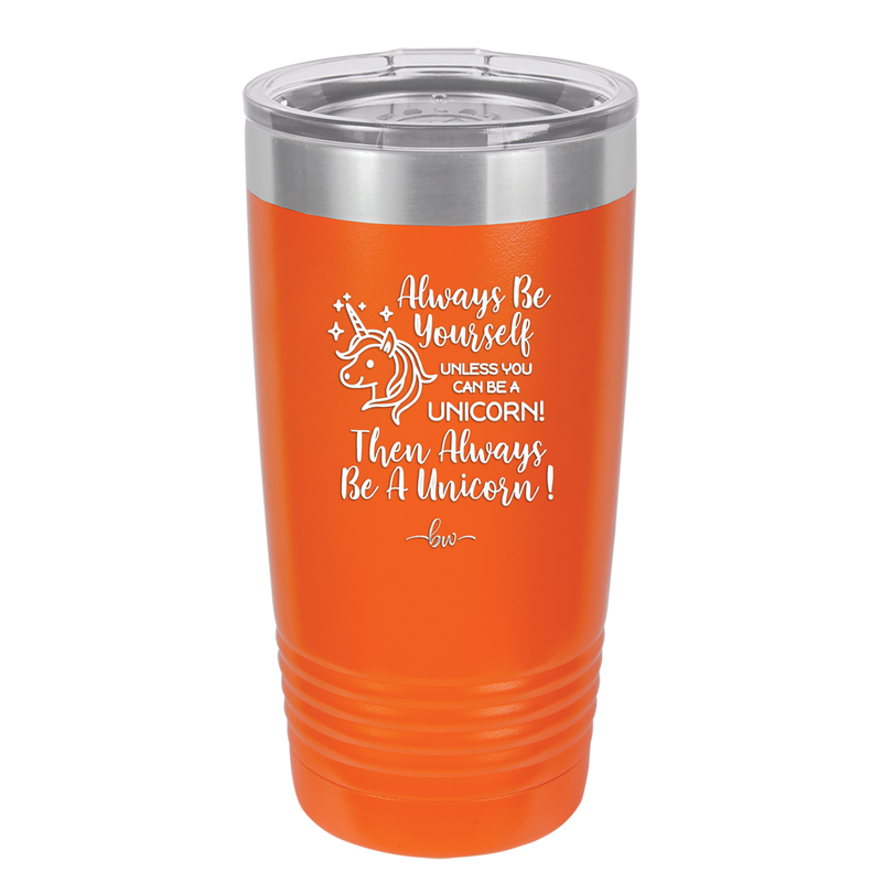 Always Be Yourself Unless You Can Be a Unicorn - Laser Engraved Stainless Steel Drinkware - 1094 -