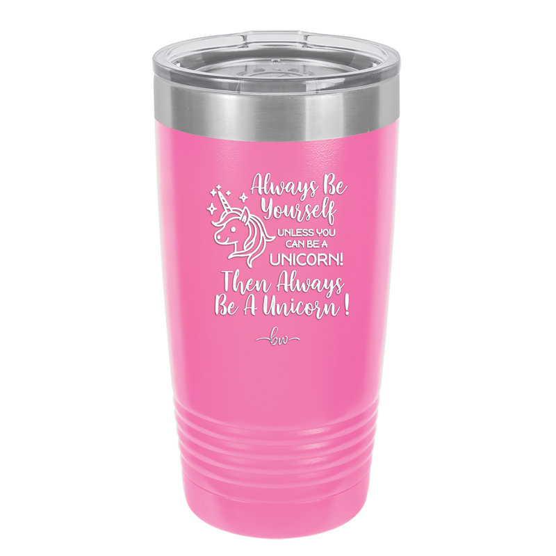 Always Be Yourself Unless You Can Be a Unicorn - Laser Engraved Stainless Steel Drinkware - 1094 -