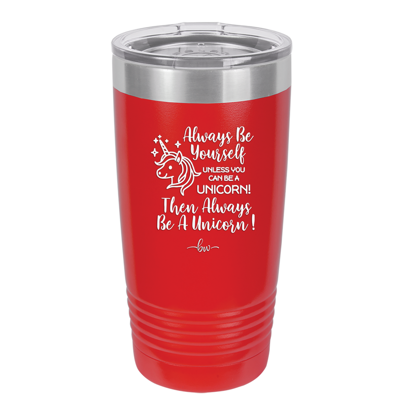 Always Be Yourself Unless You Can Be a Unicorn - Laser Engraved Stainless Steel Drinkware - 1094 -