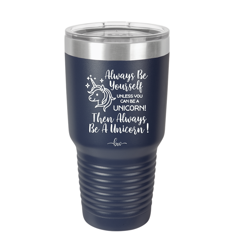 Always Be Yourself Unless You Can Be a Unicorn - Laser Engraved Stainless Steel Drinkware - 1094 -
