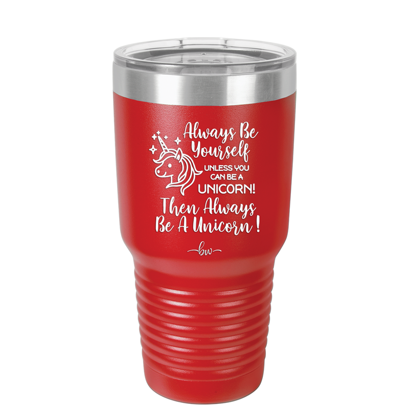 Always Be Yourself Unless You Can Be a Unicorn - Laser Engraved Stainless Steel Drinkware - 1094 -