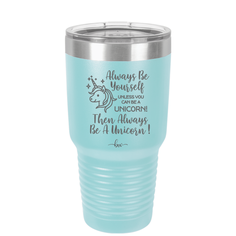 Always Be Yourself Unless You Can Be a Unicorn - Laser Engraved Stainless Steel Drinkware - 1094 -