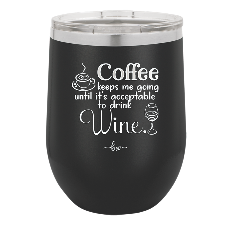 Coffee Until It's Acceptable to Drink Wine - Laser Engraved Stainless Steel Drinkware - 1098 -