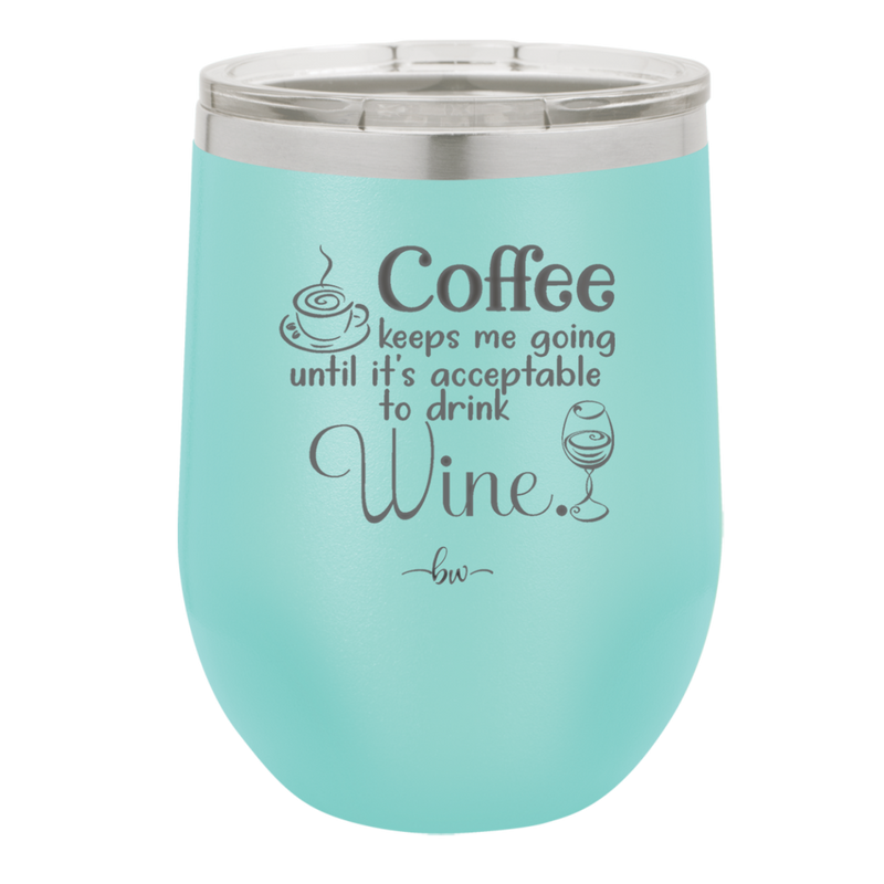 Coffee Until It's Acceptable to Drink Wine - Laser Engraved Stainless Steel Drinkware - 1098 -