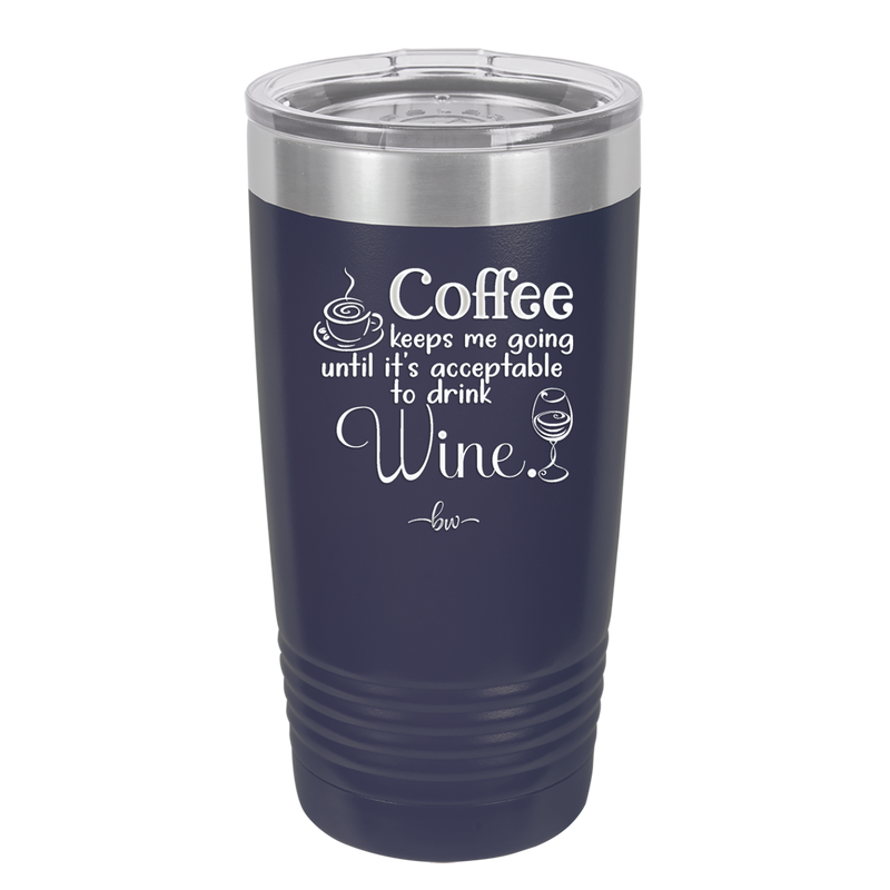 Coffee Until It's Acceptable to Drink Wine - Laser Engraved Stainless Steel Drinkware - 1098 -
