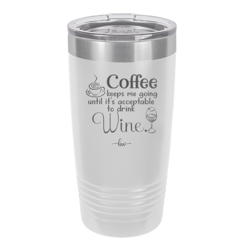 Coffee Until It's Acceptable to Drink Wine - Laser Engraved Stainless Steel Drinkware - 1098 -