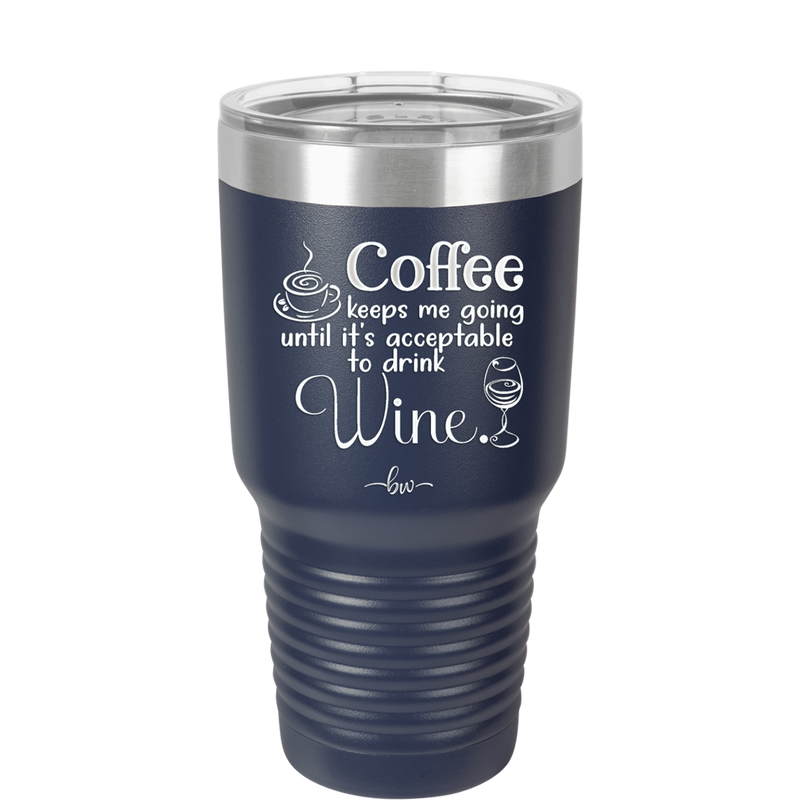Coffee Until It's Acceptable to Drink Wine - Laser Engraved Stainless Steel Drinkware - 1098 -