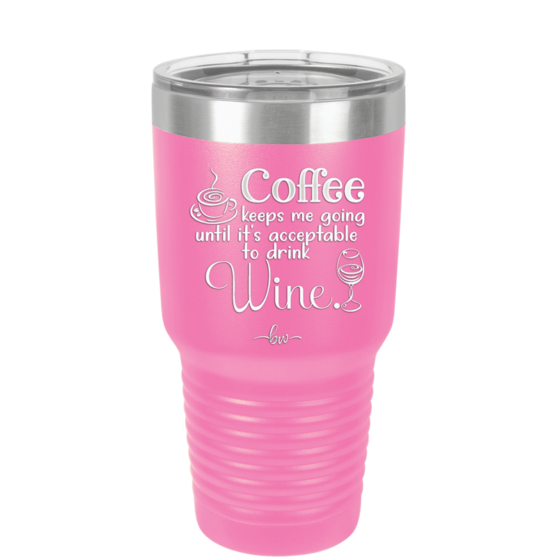Coffee Until It's Acceptable to Drink Wine - Laser Engraved Stainless Steel Drinkware - 1098 -