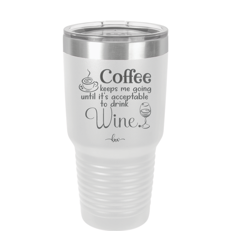 Coffee Until It's Acceptable to Drink Wine - Laser Engraved Stainless Steel Drinkware - 1098 -