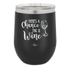 There's a Chance this is Wine - Laser Engraved Stainless Steel Drinkware - 1102 -