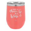 There's a Chance this is Wine - Laser Engraved Stainless Steel Drinkware - 1102 -