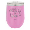 There's a Chance this is Wine - Laser Engraved Stainless Steel Drinkware - 1102 -
